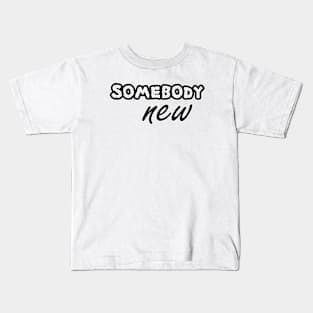 somebody new Kids T-Shirt